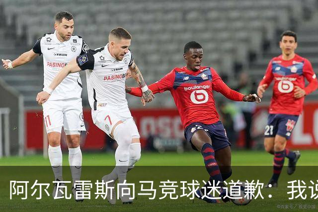 阿尔瓦雷斯向马竞球迷道歉:我说想去巴萨是个错误
